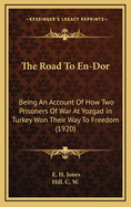The Road To En-Dor: Being An Account Of How Two Prisoners Of War At Yozgad In Turkey Won Their Way To Freedom (1920)