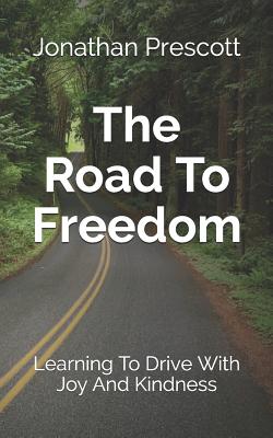 The Road To Freedom: Learning To Drive With Joy And Kindness - Prescott, Jonathan