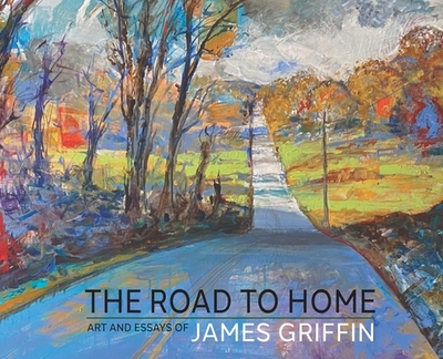 The Road to Home, Art and Essays of James Griffin - Griffin, James