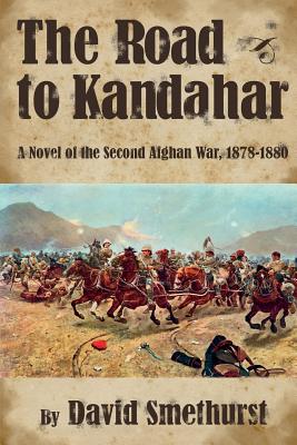 The Road to Kandahar: A Novel of the Second Afghan War, 1878-80 - Smethurst, David Philip