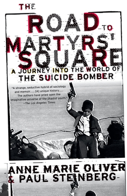 The Road to Martyrs' Square: A Journey Into the World of the Suicide Bomber - Oliver, Anne Marie, and Steinberg, Paul F