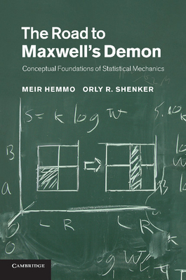 The Road to Maxwell's Demon: Conceptual Foundations of Statistical Mechanics - Hemmo, Meir, and Shenker, Orly R.