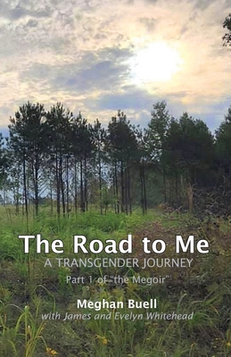 The Road to Me - A Transgender Journey: Part 1 of The Megoir - Whitehead, James, and Whitehead, Evelyn, and Buell, Meghan