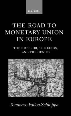 The Road to Monetary Union in Europe: The Emperor, the Kings, and the Genies - Padoa-Schioppa, Tommaso