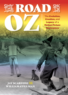 The Road to Oz: The Evolution, Creation, and Legacy of a Motion Picture Masterpiece - Scarfone, Jay, and Stillman, William
