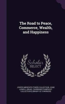 The Road to Peace, Commerce, Wealth, and Happiness - Collection, Joseph Meredith Toner, and Lowell, John, and Israel Thorndike Pamphlet Collection (Li (Creator)