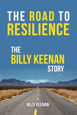 The Road To Resilience: The Billy Keenan Story - Keenan, Billy