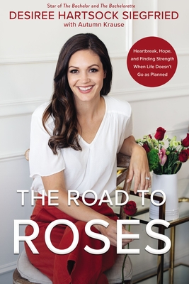The Road to Roses: Heartbreak, Hope, and Finding Strength When Life Doesn't Go as Planned - Siegfried, Desiree Hartsock, and Krause, Autumn