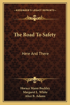 The Road To Safety: Here And There - Buckley, Horace Mann, and White, Margaret L, and Adams, Alice B