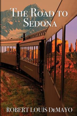 The Road to Sedona: It really is about the journey, not the destination - Demayo, Robert Louis