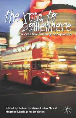 The Road to Somewhere: A Creative Writing Companion - Armstrong, Julie, and Leach, Heather, and Newall, Helen