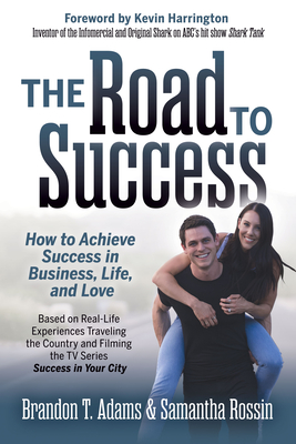 The Road to Success: How to Achieve Success in Business, Life, and Love - Adams, Brandon T, and Rossin, Samantha
