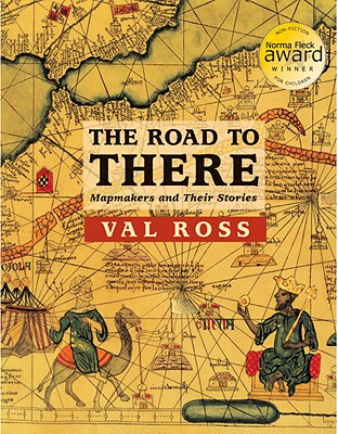 The Road to There: Mapmakers and Their Stories - Ross, Val