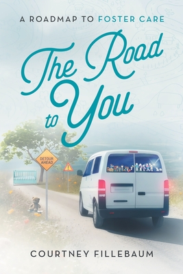 The Road to You: A Roadmap to Foster Care - Fillebaum, Courtney L