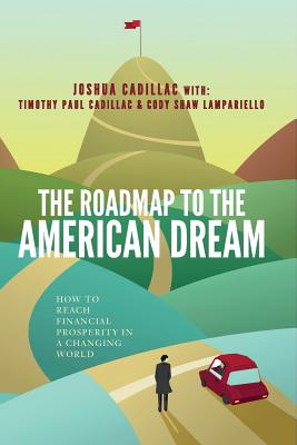 The Roadmap to the American Dream: How to Reach Financial Prosperity in a Changing World - Cadillac, Timothy Paul, and Lampariello, Cody Shaw, and Cadillac, Joshua