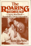 The Roaring Redhead: Larry MacPhail: Baseball's Great Innovator