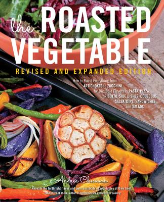 The Roasted Vegetable, Revised Edition: How to Roast Everything from Artichokes to Zucchini, for Big, Bold Flavors in Pasta, Pizza, Risotto, Side Dishes, Couscous, Salsa, Dips, Sandwiches, and Salads - Chesman, Andrea