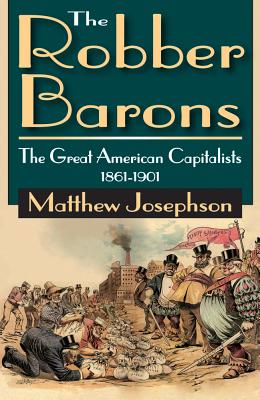 The Robber Barons: The Great American Capitalists 1861-1901 - Josephson, Matthew