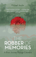 The Robber of Memories: A River Journey Through Colombia