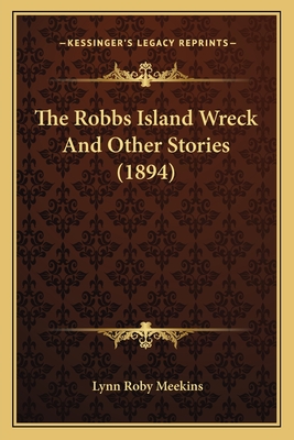 The Robbs Island Wreck and Other Stories (1894) - Meekins, Lynn Roby