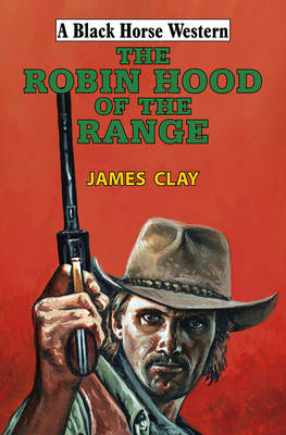 The Robin Hood of the Range - Clay, James