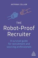 The Robot-Proof Recruiter: A Survival Guide for Recruitment and Sourcing Professionals