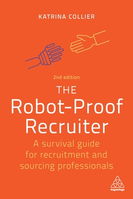The Robot-Proof Recruiter: A Survival Guide for Recruitment and Sourcing Professionals - Collier, Katrina