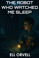 The Robot Who Watched Me Sleep