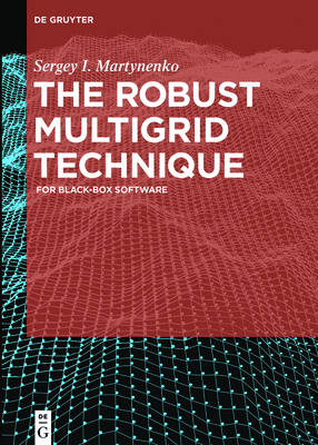 The Robust Multigrid Technique: For Black-Box Software - Martynenko, Sergey I