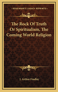 The Rock Of Truth Or Spiritualism, The Coming World Religion