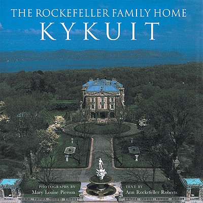 The Rockefeller Family Home: Kykuit - Pierson, Mary Louise (Photographer), and Roberts, Ann Rockefeller (Text by), and Altman, Cynthia (Text by)