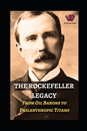 The Rockefeller Legacy: From Oil Barons to Philanthropic Titans