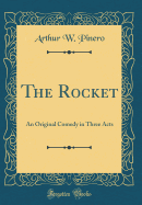 The Rocket: An Original Comedy in Three Acts (Classic Reprint)