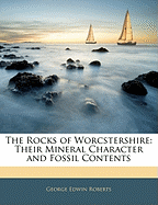 The Rocks of Worcstershire: Their Mineral Character and Fossil Contents