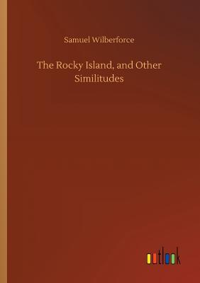 The Rocky Island, and Other Similitudes - Wilberforce, Samuel