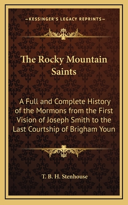 The Rocky Mountain Saints: A Full and Complete History of the Mormons from the First Vision of Joseph Smith to the Last Courtship of Brigham Youn - Stenhouse, T B H, Mrs.