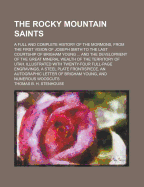 The Rocky Mountain Saints: A Full and Complete History of the Mormons, from the First Vision of Joseph Smith to the Last Courtship of Brigham Young...and the Development of the Great Mineral Wealth of the Territory of Utah