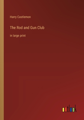 The Rod and Gun Club: in large print - Castlemon, Harry