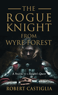 The Rogue Knight From Wyre Forest: A Sequel to A Knight's Quest