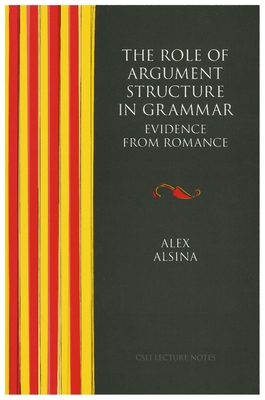 The Role of Argument Structure in Grammar: Evidence from Romance - Alsina, Alex