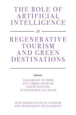 The Role of Artificial Intelligence in Regenerative Tourism and Green Destinations - Alnoor, Alhamzah (Editor), and Bayram, Gl Erkol (Editor), and Xinying, Chew (Editor)