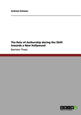 The Role of Authorship during the Shift towards a New Hollywood - Schwarz, Andreas