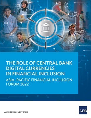 The Role of Central Bank Digital Currencies in Financial Inclusion: Asia-Pacific Financial Inclusion Forum 2022 - Asian Development Bank