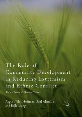 The Role of Community Development in Reducing Extremism and Ethnic Conflict: The Evolution of Human Contact - Hoffman, August John, and Alamilla, Saul, and Liang, Belle