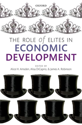 The Role of Elites in Economic Development - Amsden, the late Alice H. (Editor), and DiCaprio, Alisa (Editor), and Robinson, James A. (Editor)