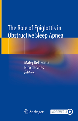 The Role of Epiglottis in Obstructive Sleep Apnea - Delakorda, Matej (Editor), and De Vries, Nico (Editor)