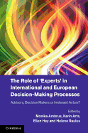 The Role of Experts' in International and European Decision-Making Processes: Advisors, Decision Makers or Irrelevant Actors?