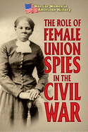 The Role of Female Union Spies in the Civil War