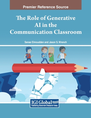 The Role of Generative AI in the Communication Classroom - Elmoudden, Sanae (Editor), and Wrench, Jason S (Editor)