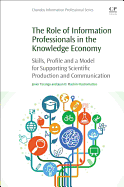 The Role of Information Professionals in the Knowledge Economy: Skills, Profile and a Model for Supporting Scientific Production and Communication